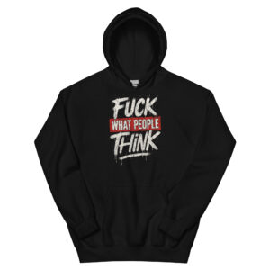 Unisex Streetwear Hoodie – “Fuck What People Think” Graphic Pullover, Bold Statement Hoodie