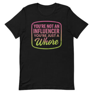 You’re Not an Influencer T-Shirt | Funny Graphic Tee | Bold Streetwear Statement Shirt