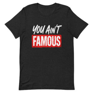 Unisex Streetwear T-Shirt – “You Ain’t Famous” Graphic Tee, Bold Statement Shirt