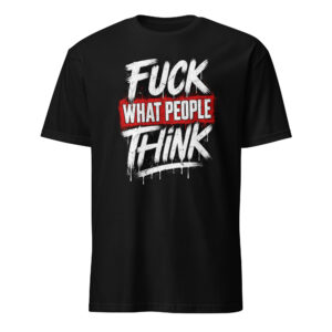 F*ck What People Think: Graphic Tee