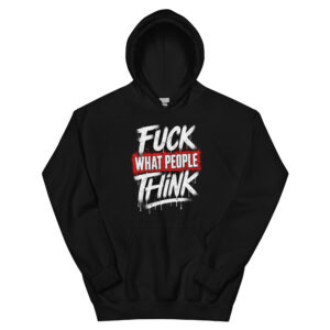 F*ck What People Think: Heavyweight Hoodie